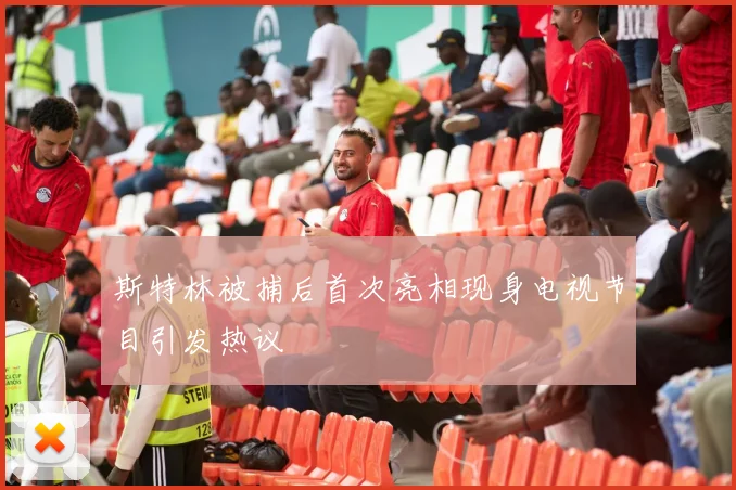 斯特林被捕后首次亮相现身电视节目引发热议
