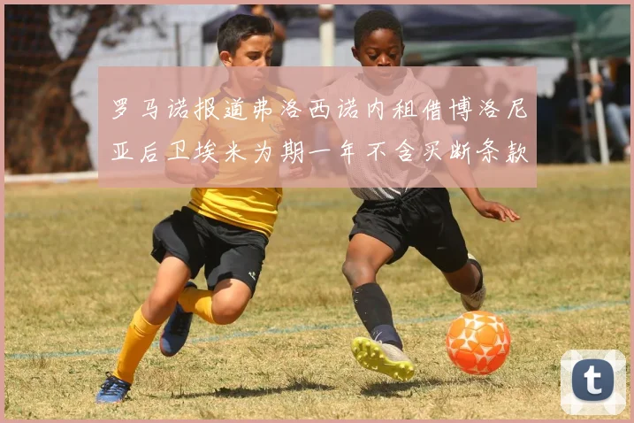 罗马诺报道弗洛西诺内租借博洛尼亚后卫埃米为期一年不含买断条款