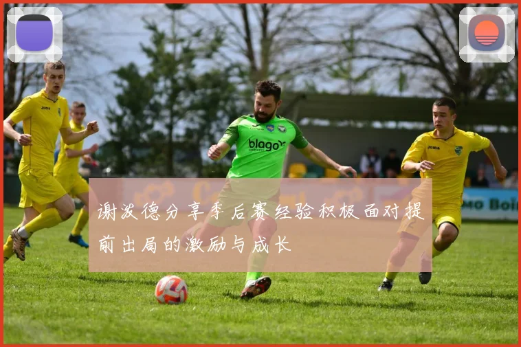 谢泼德分享季后赛经验积极面对提前出局的激励与成长